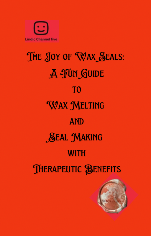 The Joy of Wax Seals: A Fun Guide to Wax Melting and Seal Making with Therapeutic Benefits